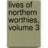 Lives Of Northern Worthies, Volume 3