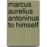 Marcus Aurelius Antoninus to Himself door Gerald Henry Rendall