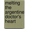 Melting The Argentine Doctor's Heart door Meredith Webber