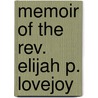 Memoir Of The Rev. Elijah P. Lovejoy by Owen Lovejoy