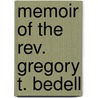 Memoir Of The Rev. Gregory T. Bedell by Stephen Higginson Tyng