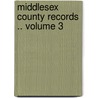Middlesex County Records .. Volume 3 door Middlesex Middlesex