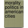 Morality Politics In American Cities door Yvette Alex-Assensoh