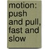 Motion: Push And Pull, Fast And Slow