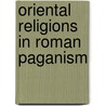 Oriental Religions In Roman Paganism door Franz Valery Marie Cumont