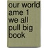 Our World Ame 1 We All Pull Big Book