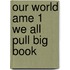 Our World Ame 1 We All Pull Big Book