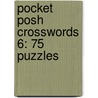 Pocket Posh Crosswords 6: 75 Puzzles by The Puzzle Society
