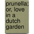 Prunella; Or, Love in a Dutch Garden