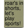 Roar's in Shorts, Let's Play Sports! door Hazel Reeves