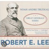 Robert E. Lee: Lessons In Leadership by Noah Andre Trudeau