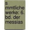 S Mmtliche Werke: 6. Bd. Der Messias door Friedrich Gottlieb Klopstock