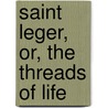 Saint Leger, Or, The Threads Of Life by Richard Burleigh Kimball