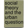 Social Theory And The Urban Question door Peter Saunders