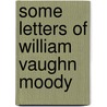 Some Letters Of William Vaughn Moody by William Vaughn Moody