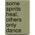 Some Spirits Heal, Others Only Dance