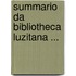 Summario Da Bibliotheca Luzitana ...