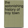 The Astonishing History Of Troy Town by Sir Arthur Thomas Quiller-Couch