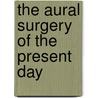 The Aural Surgery of the Present Day door Wilhelm Kramer