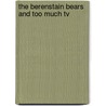 The Berenstain Bears And Too Much Tv door Stan Berenstain