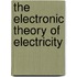 The Electronic Theory of Electricity