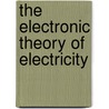 The Electronic Theory of Electricity door Sir J. A. (John Ambrose) Fleming