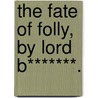 The Fate Of Folly, By Lord B*******. door Frederick Richard Chichester