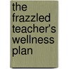 The Frazzled Teacher's Wellness Plan door J. Allen Queen