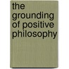 The Grounding Of Positive Philosophy door F.W. J. Schelling