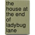 The House at the End of Ladybug Lane