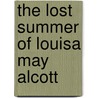The Lost Summer of Louisa May Alcott by Kelly O'Connor McNees
