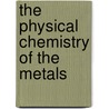 The Physical Chemistry Of The Metals door Reginald Scott Dean