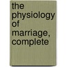 The Physiology of Marriage, Complete door Honoré de Balzac