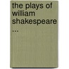 The Plays Of William Shakespeare ... door Shakespeare William Shakespeare