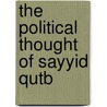 The Political Thought Of Sayyid Qutb by Sayed Khatab