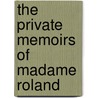 The Private Memoirs Of Madame Roland door Roland