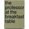 The Professor At The Breakfast Table by Oliver Wendell Holmes