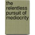 The Relentless Pursuit of Mediocrity