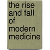 The Rise And Fall Of Modern Medicine door James Le Fanu