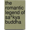 The Romantic Legend of Sa^Kya Buddha by Jn~aaznagupta 6th Cent