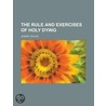 The Rule And Exercises Of Holy Dying door Jeremy Taylor