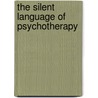The Silent Language Of Psychotherapy door Ernst G. Beier