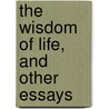 The Wisdom Of Life, And Other Essays by Arthur Schopenhauers