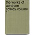 The Works of Abraham Cowley Volume 1