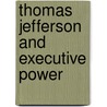 Thomas Jefferson and Executive Power door Jeremy D. Bailey