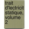 Trait D'Lectricit Statique, Volume 2 door Leuthre Lie Nicolas Mascart