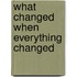 What Changed When Everything Changed