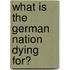 What Is The German Nation Dying For?