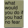 What Would You Do If You Had No Fear door Diane Conway