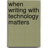 When Writing with Technology Matters door Charles Fuhrken